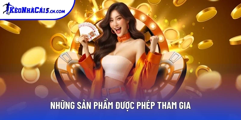Những sản phẩm được phép tham gia Những sản phẩm được phép tham gia