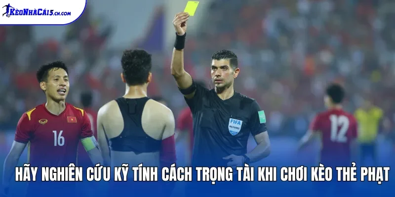 Hãy nghiên cứu kỹ tính cách trọng tài khi chơi kèo thẻ phạt